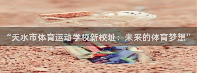 JJB竞技宝官网下载联系电话：“天水市体育运动学校新