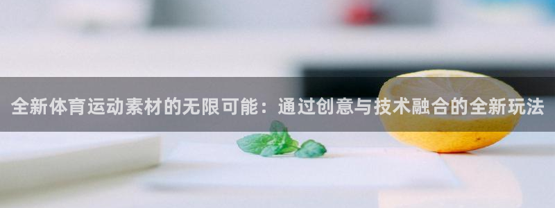JJB竞技宝官方正版app集团：全新体育运动素材的无