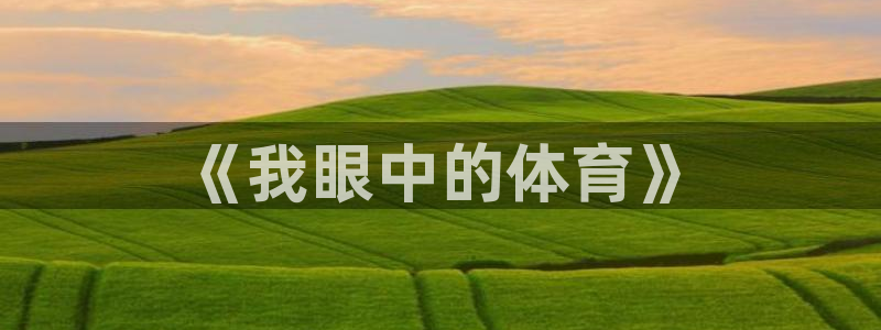 JJB竞技宝官网下载招商电话号码是多少啊：《我眼中的体育》